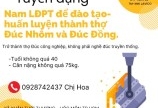 Cần tuyển 4 Nam LĐPT để đào tạo-huấn luyện thành thợ Đúc Nhôm và Đúc Đồng.